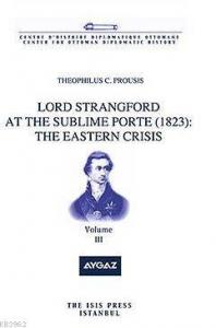 Lord Strangford At The Sublıme Porte (1823): The Eastern Crısıs Volume 3