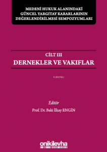 Medeni Hukuk Alanındaki Güncel Yargıtay Kararlarının Değerlendirilmesi Sempozyumları Cilt 3 - Dernekler ve Vakıflar