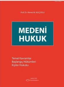 Medeni Hukuk (Temel Kavramlar - Başlangıç Hükümleri - Kişiler Hukuku)