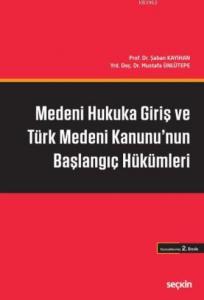 Medeni Hukuka Giriş ve Türk Medeni Kanunu'nun Başlangıç Hükümleri