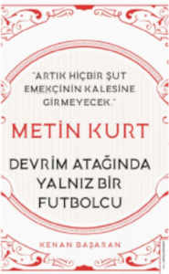 Metin Kurt-Devrim Atağında Yalnız Bir Futbolcu;Artık Hiçbir Şut Emekçinin Kalesine Girmeyecek