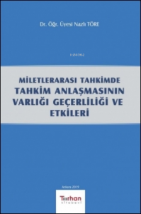 Milletlerarası Tahkimde Tahkim Anlaşmasının Varlığı Geçerliliği ve Etkileri