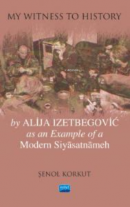 "My Witness to History" by Alija Izetbegovic as an Example of a Modern Siyâsatnâmeh