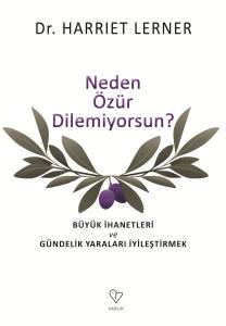 Neden Özür Dilemiyorsun? - Büyük İhanetleri ve Gündelik Yaraları İyileştirmek