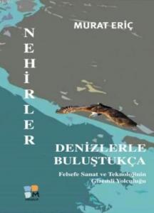 Nehirler Denizlerle Buluştukça; Felsefe Sanat ve Teknolojinin Gizemli Yolculuğu