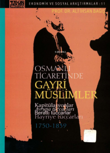 Osmanlı Ticaretinde Gayri Müslimler Kapitülasyonlar Avrupa Tüccarları Beratlı Tüccarlar Hayriye Tüccarları ;(1750-1839)