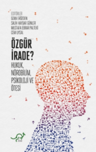 Özgür İrade?;Hukuk, Nörobilim, Psikoloji ve Ötesi