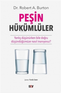 Peşin Hükümlüler;Yanlış Düşünürken Bile Doğru Düşündüğümüze Nasıl İnanıyoruz?