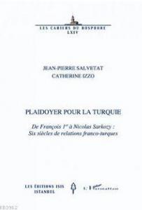 Plaidoyer Pour La Turquie De François 1er À Nicolas Sarkozy Six Siècles De Relations Franco-Turques