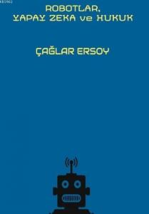 Robotlar Yapay Zeka ve Hukuk