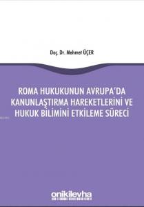 Roma Hukukunun Avrupa'da Kanunlaştırma Hareketlerini ve Hukuk Bilimini Etkileme Süreci