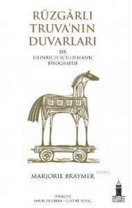 Rüzgarlı Truva'nın Duvarları; Bir Heinrich Schliemann Biyografisi