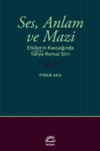 Ses, Anlam ve Mazi;Etkilerin Kavşağında Yahya Kemal Şiiri