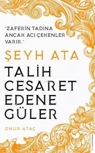 Şeyh Ata / Tarih Cesaret Edene Güler; Zaferin Tadına Ancak Acı Çekenler Varır