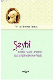 Şeyhi; Hayatı - Sanatı - Eserleri - Bazı Şiirinin Açıklamaları