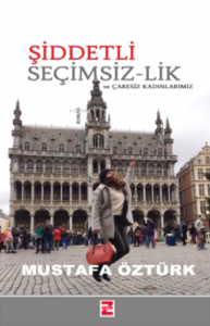 Şiddetli Seçimsiz-lik ve Çaresiz Kadınlarımız