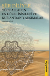Şiir Diliyle Yüce Allah'ın En Güzel İsimleri ve Kur'an'dan Yansımalar