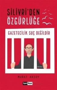 Silivri'den Özgürlüğe; Gazetecilik Suç Değildir