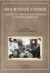 Sıra İktisadi Zaferde - İzmir’de İlk Türkiye İktisat Kongresi ve Sergisi Albümü - 1923