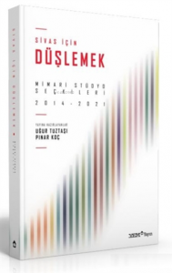 Sivas İçin Düşlemek: Mimari Stüdyo Seçkileri 2014-2021