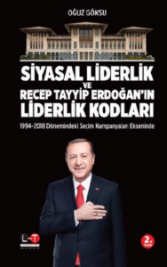 Siyasal Liderlik ve Recep Tayyip Erdoğan’ın Liderlik Kodları;1994 - 2018 Dönemindeki Seçim Kampanyaları Ekseninde