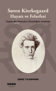 Soren Kierkegaard Hayatı ve Felsefesi ;Özgün Bir Filozofun Öznelliğini Anlamak