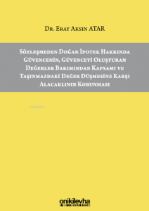 Sözleşmeden Doğan İpotek Hakkında Güvencenin, Güvenceyi Oluşturan Değerler Bakımından Kapsamı ve Taşınmazdaki Değer Düşmesine Karşı Alacaklının Korunması