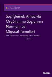 Suç İşlemek Amacıyla Örgütlenme Suçlarının Normatif ve Olgusal Temelleri;Çete Yapılanmaları, Suç Örgütleri, Terör Örgütleri