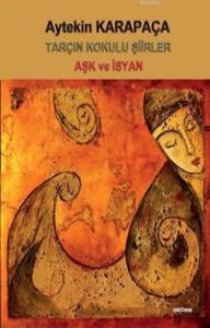 Tarçın Kokulu Şiirler; Aşk ve İsyan