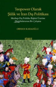 Teopower Olarak Şiilik ve İran Dış Politikası Mezhep - Dış Politika İlişkisi Üzirene Disiplinlerarası Bir Çalışma