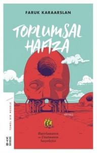 Toplumsal Hafıza Hatırlamanın ve Unutmanın Sosyolojisi