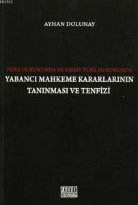 Türk Hukukunda ve Kıbrıs Türk Hukukunda Yabancı Mahkeme Kararlarının Tanınması ve Tenfizi