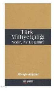 Türk Milliyetçiliği Nedir, Ne Değildir?