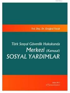 Türk Sosyal Güvenlik Hukukunda Merkezi (Kamusal) Sosyal Yardımlar