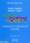 Türkçe -İngilizce / İngilizce-Türkçe Hukuk İşletme Ticaret Terimleri ve Kısaltmalar Sözlüğü