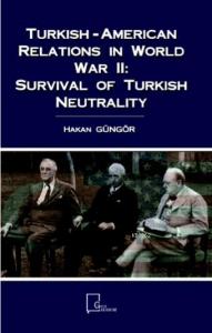Turkish-American Relations in World War II: Survival of Turkish Neutrality
