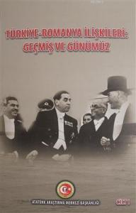 Türkiye - Romanya İlişkileri: Geçmiş ve Günümüz Cilt: 1
