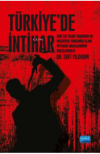 Türkiye’de İntihar - Son 10 Yılda Yaşanan ve Medyaya Yansımış Olan İntihar Vakalarının İncelenmesi