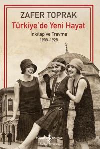 Türkiye'de Yeni Hayat - İnkilap ve Travma 1908-1928 (Ciltli)