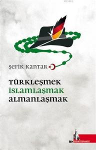Türkleşmek İslamlaşmak Almanlaşmak