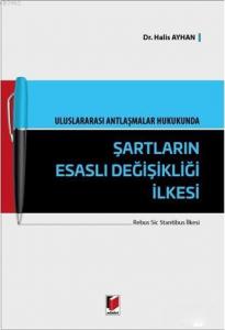 Uluslararası Antlaşmalar Hukukunda Şartların Esaslı Değişikliği İlkesi; Rebus Sic Stantibus İlkesi
