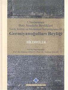 Uluslararası Batı Anadolu Beylikleri Tarih, Kültür ve Medeniyet Sempozyumu 3: Germiyanoğulları Beyliği Bildiriler