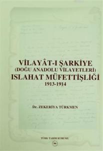 Vilayat-ı Şarkiye (Doğu Anadolu Vilayetleri) Islahat Müfettişliği 1913-1914 Avrupalı Devletler Denetiminde Ermeni Meselesine Çözüm Arayışları