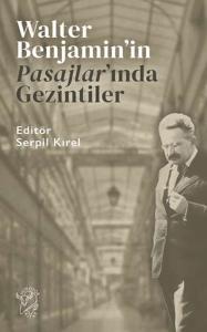 Walter Benjamin’in Pasajlar’ında Gezintiler
