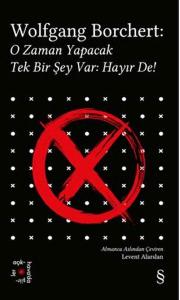 Wolfgang Borchert: O Zaman Yapacak Tek Bir Şey Var Hayır De!