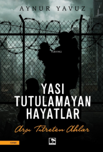 Yası Tutulamayan Hayatlar;Arşı Titreten Ahlar