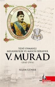 Yeni Osmanlı Melankolik ve Mason Birader 5.Murad (1840-1904)