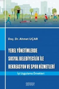 Yerel Yönetimlerde Sosyal Belediyecilik ile Rekreasyon ve Spor Hizmetleri; İyi Uygulama Örnekleri