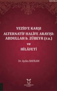 Yezid'e Karşı Alternatif Halife Arayışı: Abdullah b. Zübeyr (r.a.) ve Hilâfeti