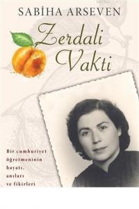 Zerdali Vakti Bir Cumhuriyet Öğretmeninin Hayatı, Anıları ve Fikirleri